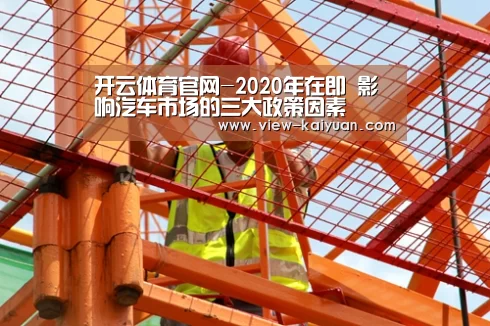 开云体育官网-2020年在即 影响汽车市场的三大政策因素
